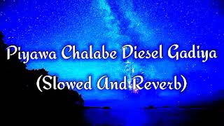 Piyawa Chalabe Diesel Gadiya Slowed And Reverb [upl. by Annohsal]